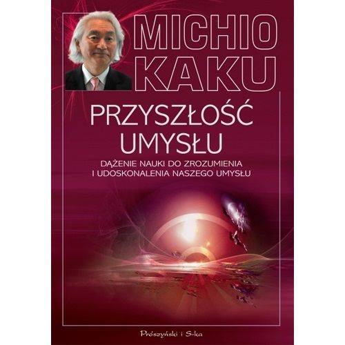 Przyszłość umysłu. Dążenie nauki do zrozumienia i udoskonalenia naszego umysłu (ebook)