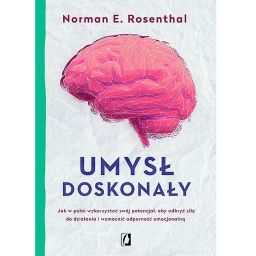 Umysł doskonały. Jak w pełni wykorzystać swój potencjał aby odkryć siłę do działania i wzmocnić odporność emocjonalną