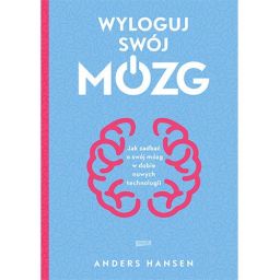 Wyloguj swój mózg. Jak zadbać o swój mózg w dobie nowych technologii